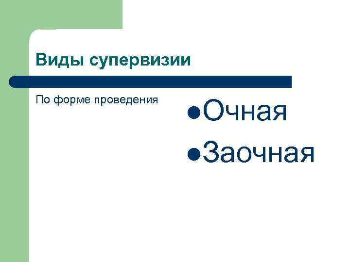 Виды супервизии По форме проведения l. Очная l. Заочная 