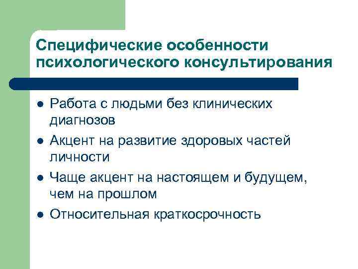 Специфические особенности психологического консультирования l l Работа с людьми без клинических диагнозов Акцент на