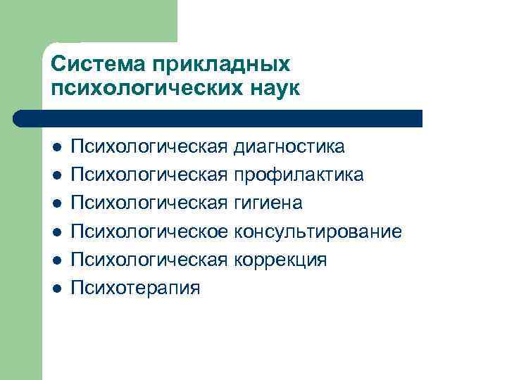 Система прикладных психологических наук l l l Психологическая диагностика Психологическая профилактика Психологическая гигиена Психологическое