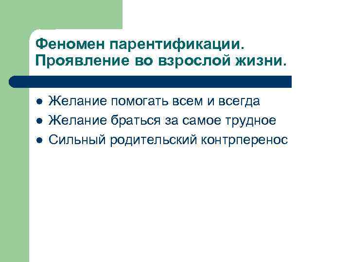 Феномен парентификации. Проявление во взрослой жизни. l l l Желание помогать всем и всегда