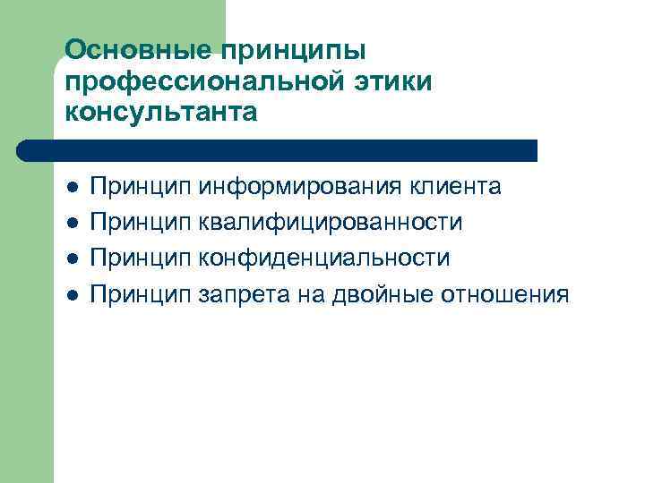 Основные принципы профессиональной этики консультанта l l Принцип информирования клиента Принцип квалифицированности Принцип конфиденциальности