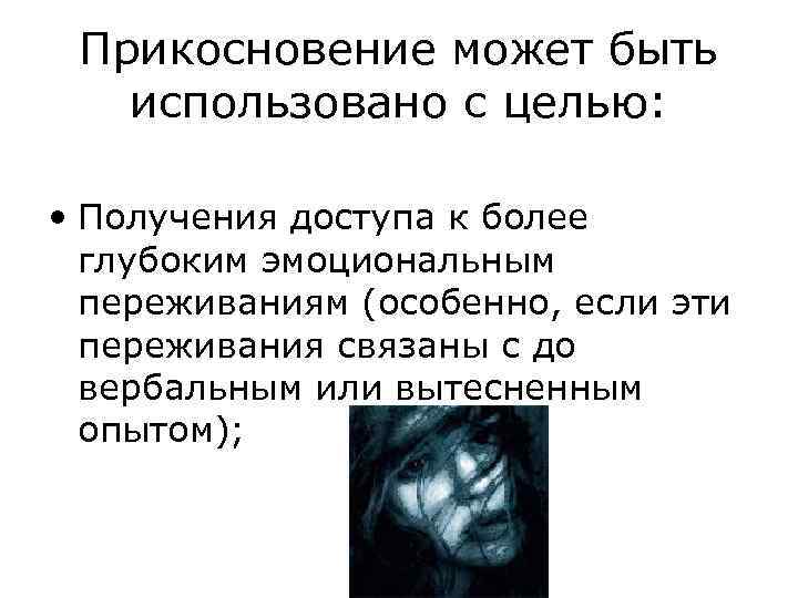 Прикосновение может быть использовано с целью: • Получения доступа к более глубоким эмоциональным переживаниям