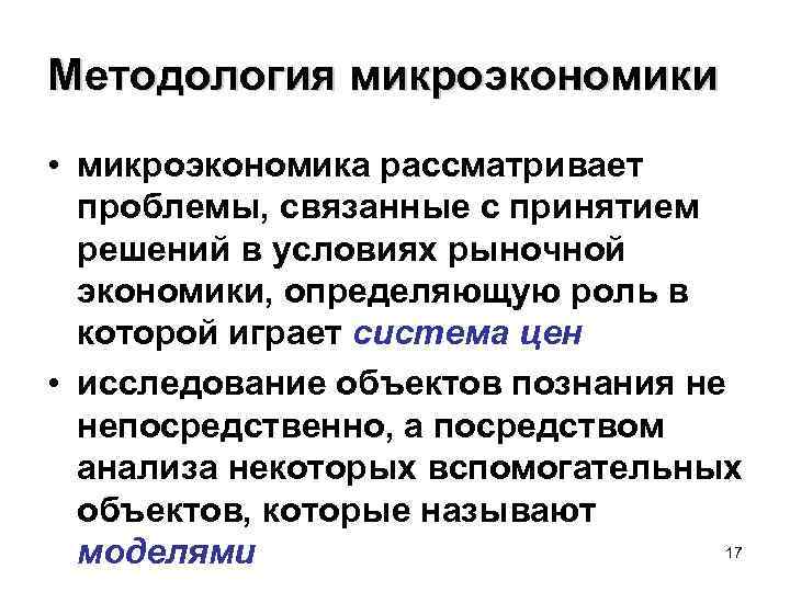 Методология микроэкономики • микроэкономика рассматривает проблемы, связанные с принятием решений в условиях рыночной экономики,