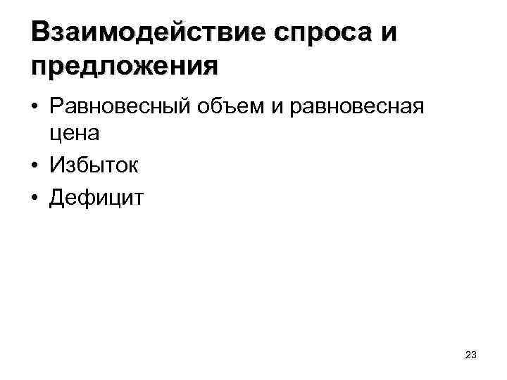 Взаимодействие спроса и предложения • Равновесный объем и равновесная цена • Избыток • Дефицит