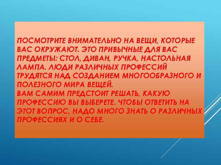 ПОСМОТРИТЕ ВНИМАТЕЛЬНО НА ВЕЩИ, КОТОРЫЕ ВАС ОКРУЖАЮТ. ЭТО ПРИВЫЧНЫЕ ДЛЯ ВАС ПРЕДМЕТЫ: СТОЛ, ДИВАН,