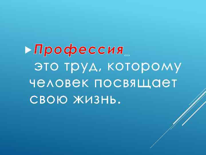  Профессия это труд, которому человек посвящает свою жизнь. 