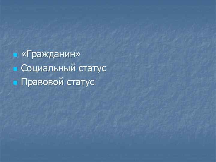 n n n «Гражданин» Социальный статус Правовой статус 