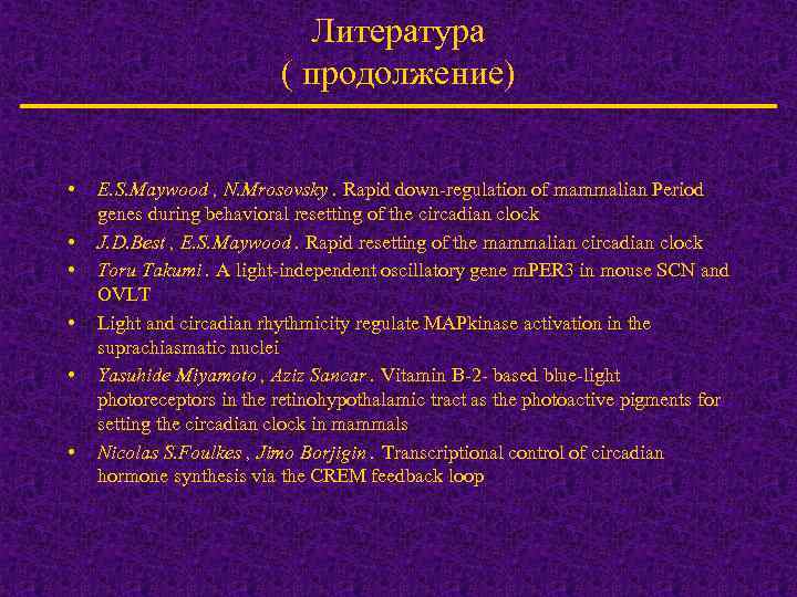 Литература ( продолжение) • • • E. S. Maywood , N. Mrosovsky. Rapid down-regulation