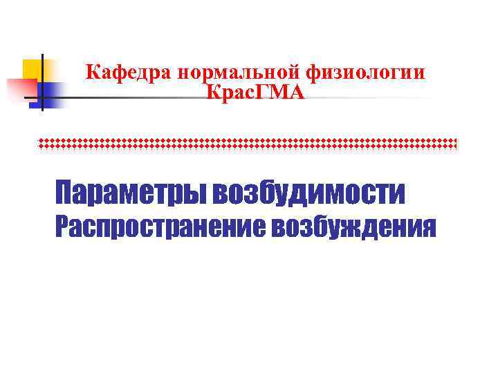 Кафедра нормальной физиологии Крас. ГМА Параметры возбудимости Распространение возбуждения 