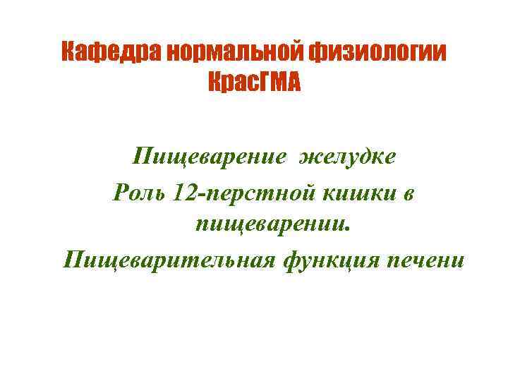 Кафедра нормальной физиологии Крас. ГМА Пищеварение желудке Роль 12 -перстной кишки в пищеварении. Пищеварительная