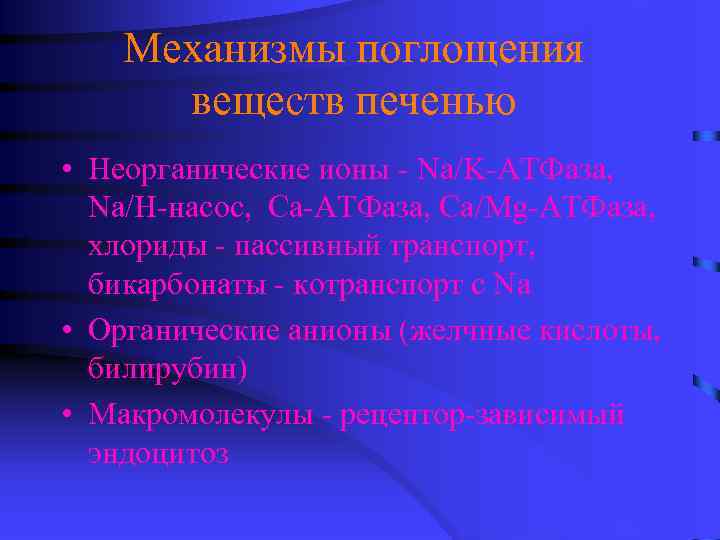 Механизмы поглощения веществ печенью • Неорганические ионы - Na/K-АТФаза, Na/H-насос, Ca-АТФаза, Са/Mg-АТФаза, хлориды -