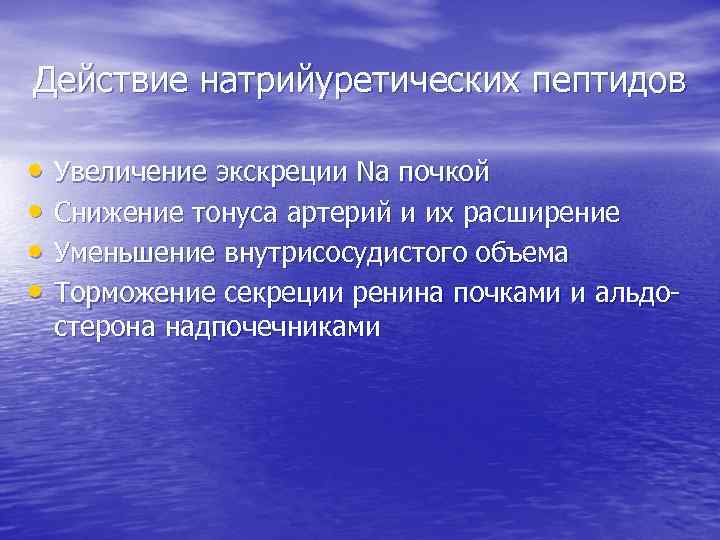 Действие натрийуретических пептидов • Увеличение экскреции Na почкой • Снижение тонуса артерий и их