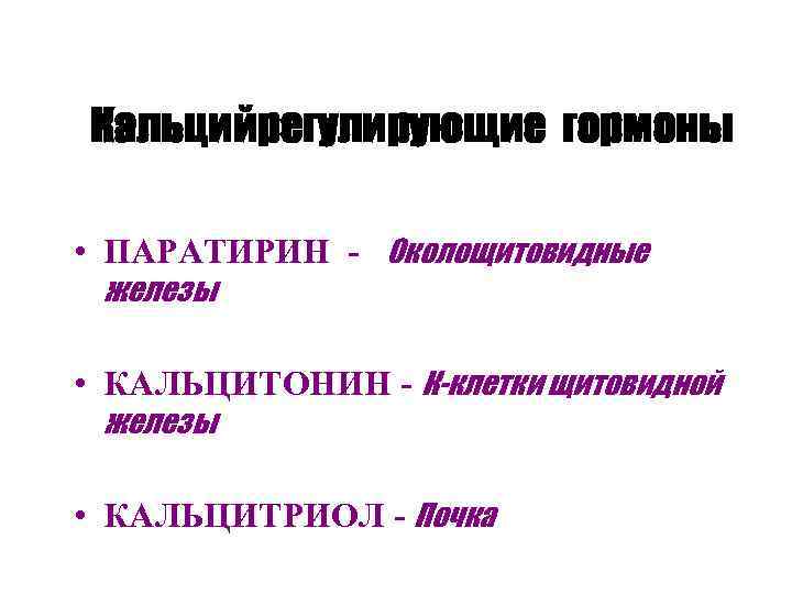 Кальцийрегулирующие гормоны • ПАРАТИРИН - Околощитовидные железы • КАЛЬЦИТОНИН - К-клетки щитовидной железы •