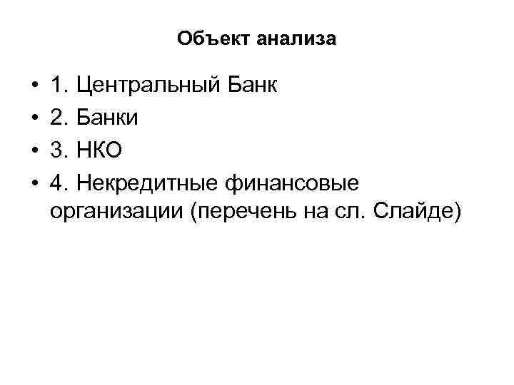 Объект анализа • • 1. Центральный Банк 2. Банки 3. НКО 4. Некредитные финансовые