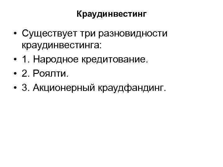 Краудинвестинг • Существует три разновидности краудинвестинга: • 1. Народное кредитование. • 2. Роялти. •