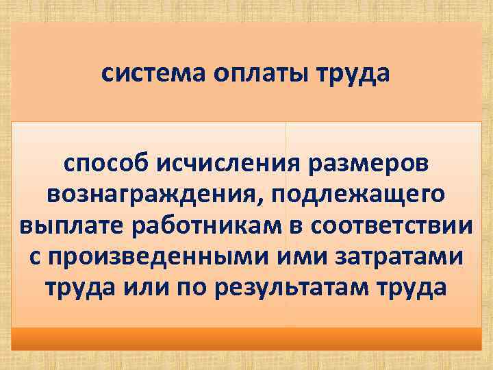 система оплаты труда способ исчисления размеров вознаграждения, подлежащего выплате работникам в соответствии с произведенными