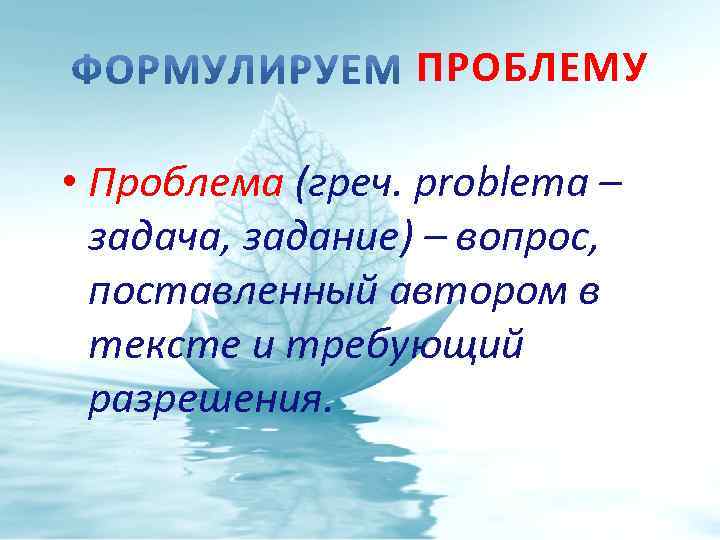 ПРОБЛЕМУ • Проблема (греч. problema – задача, задание) – вопрос, поставленный автором в тексте