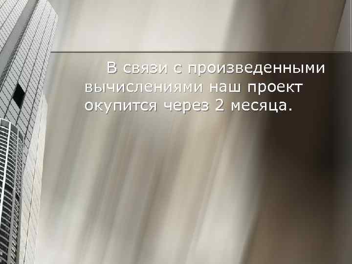 В связи с произведенными вычислениями наш проект окупится через 2 месяца. 