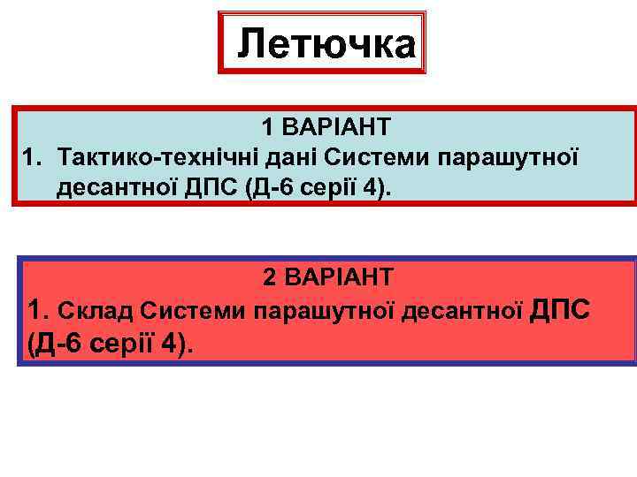 Летючка 1 ВАРІАНТ 1. Тактико-технічні дані Системи парашутної десантної ДПС (Д-6 серії 4). 2