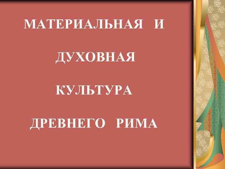 МАТЕРИАЛЬНАЯ И ДУХОВНАЯ КУЛЬТУРА ДРЕВНЕГО РИМА 