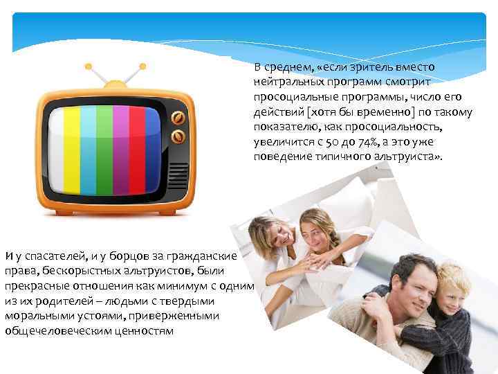 В среднем, «если зритель вместо нейтральных программ смотрит просоциальные программы, число его действий [хотя