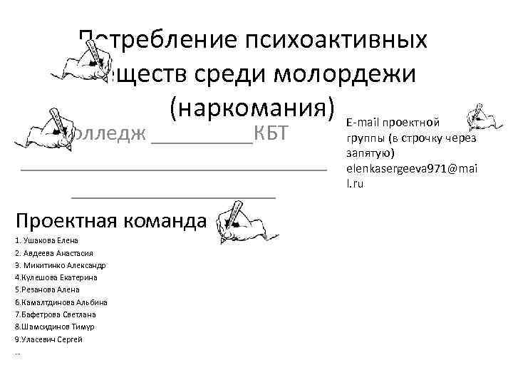 Потребление психоактивных веществ среди молордежи (наркомания) E-mail проектной Колледж _____КБТ ______________ Проектная команда 1.