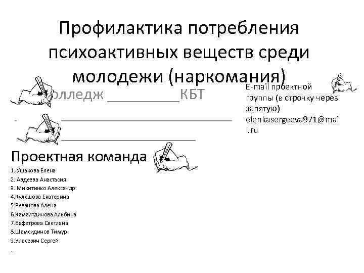 Профилактика потребления психоактивных веществ среди молодежи (наркомания) E-mail проектной Колледж _____КБТ ______________ Проектная команда