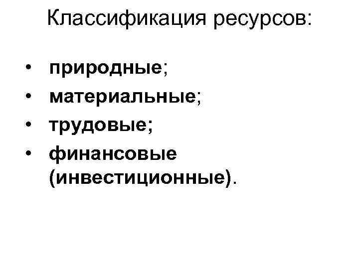 Классификация ресурсов: • • природные; материальные; трудовые; финансовые (инвестиционные). 