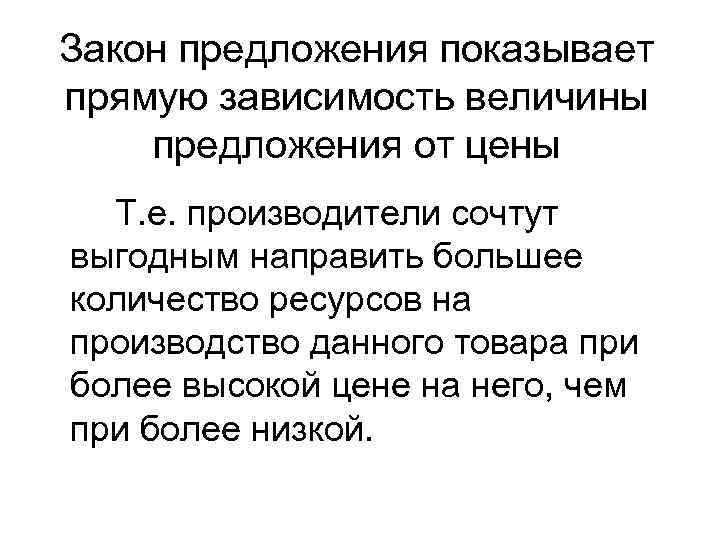 Закон предложения показывает прямую зависимость величины предложения от цены Т. е. производители сочтут выгодным