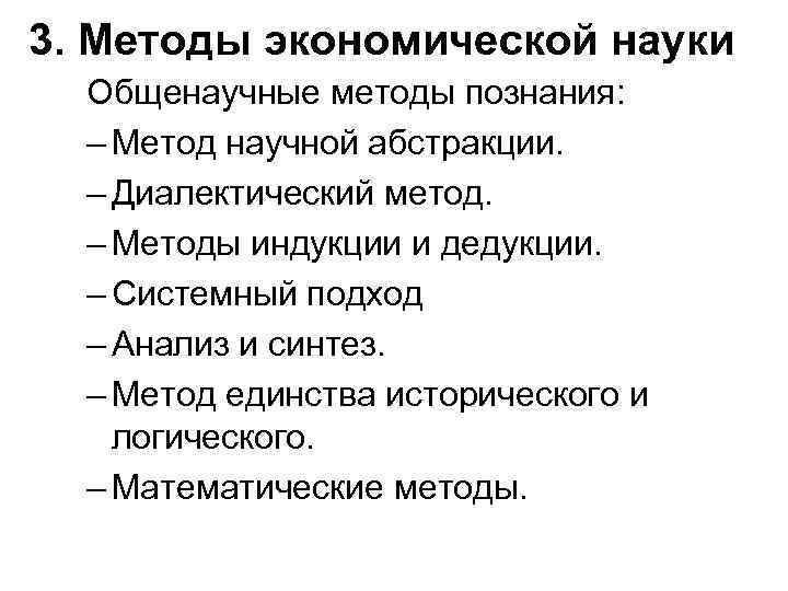 3. Методы экономической науки Общенаучные методы познания: – Метод научной абстракции. – Диалектический метод.