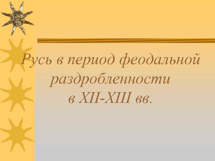 Русь в период феодальной раздробленности в XII-XIII вв. 