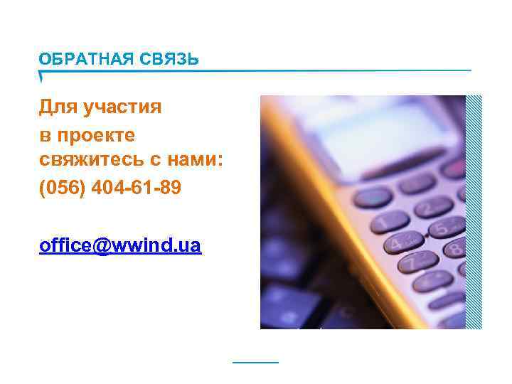 ОБРАТНАЯ СВЯЗЬ Для участия в проекте свяжитесь с нами: (056) 404 -61 -89 office@wwind.