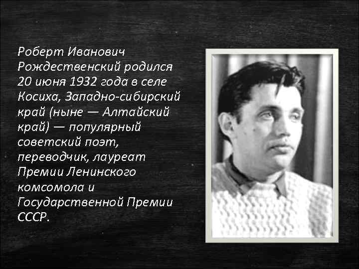 Роберт Иванович Рождественский родился 20 июня 1932 года в селе Косиха, Западно-сибирский край (ныне