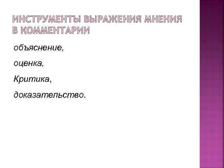 ИНСТРУМЕНТЫ ВЫРАЖЕНИЯ МНЕНИЯ В КОММЕНТАРИИ объяснение, оценка, Критика, доказательство. 