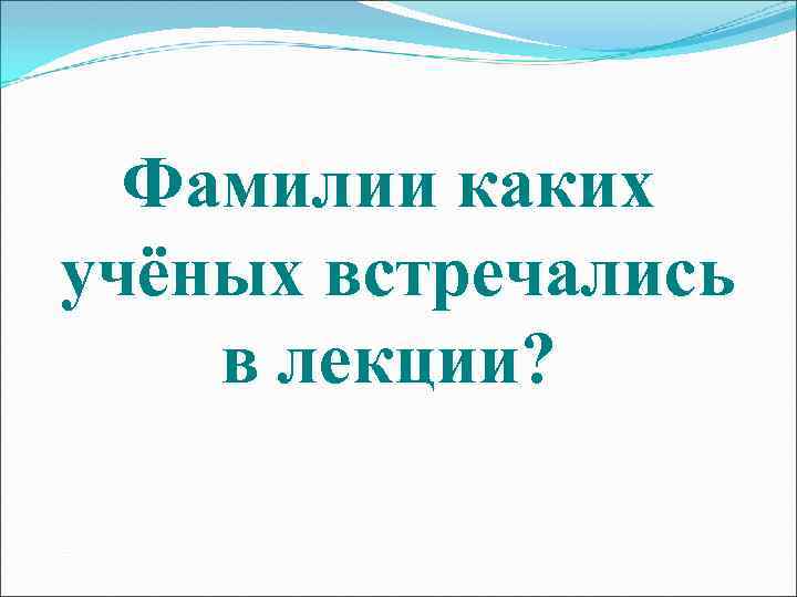 Фамилии каких учёных встречались в лекции? 