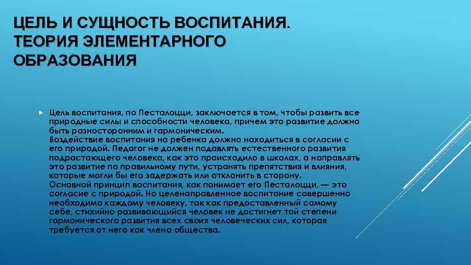 ЦЕЛЬ И СУЩНОСТЬ ВОСПИТАНИЯ. ТЕОРИЯ ЭЛЕМЕНТАРНОГО ОБРАЗОВАНИЯ Цель воспитания, по Песталоцци, заключается в том,