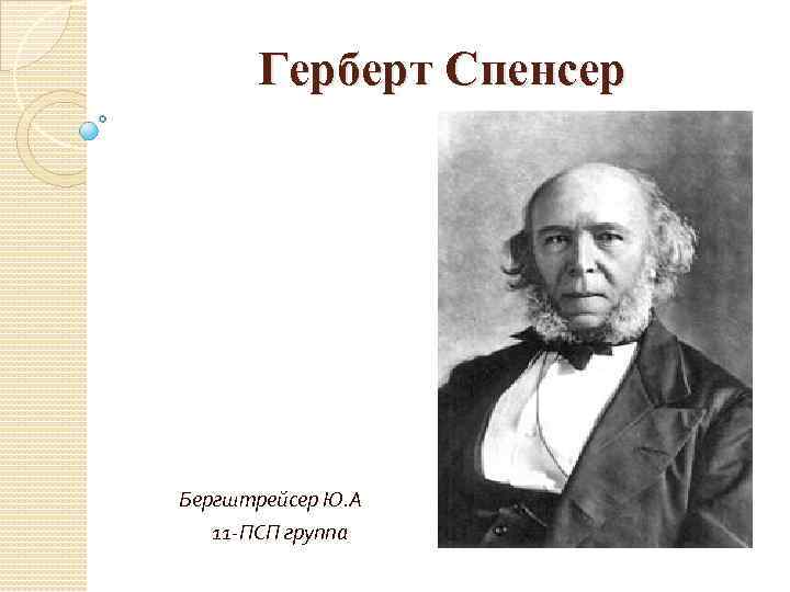 Герберт Спенсер Бергштрейсер Ю. А 11 -ПСП группа 