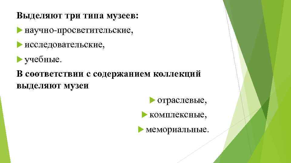 Выделяют три типа музеев: научно-просветительские, исследовательские, учебные. В соответствии с содержанием коллекций выделяют музеи