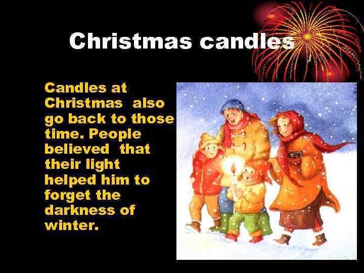 Christmas candles Candles at Christmas also go back to those time. People believed that