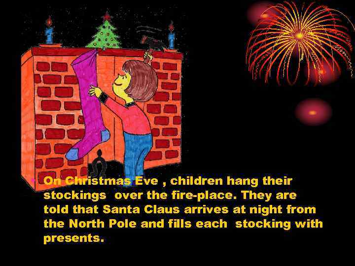  • On Christmas Eve , children hang their stockings over the fire-place. They