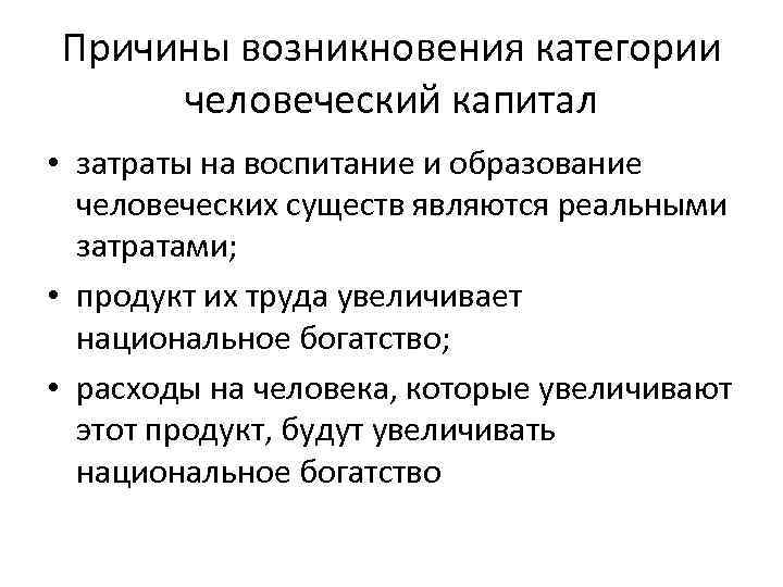 Причины возникновения категории человеческий капитал • затраты на воспитание и образование человеческих существ являются