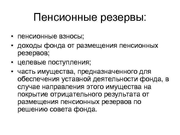 Пенсионные резервы: • пенсионные взносы; • доходы фонда от размещения пенсионных резервов; • целевые