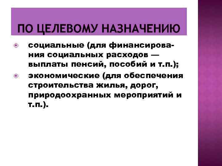 ПО ЦЕЛЕВОМУ НАЗНАЧЕНИЮ социальные (для финансирова ния социальных расходов — выплаты пенсий, пособий и