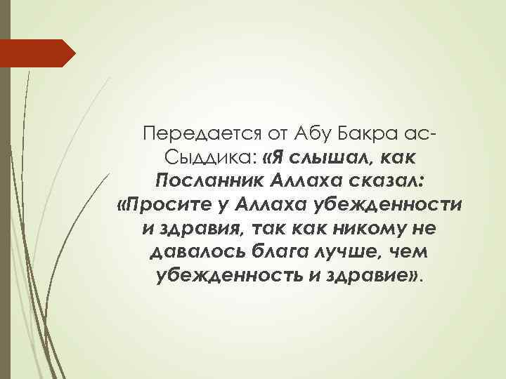 Передается от Абу Бакра ас. Сыддика: «Я слышал, как Посланник Аллаха сказал: «Просите у