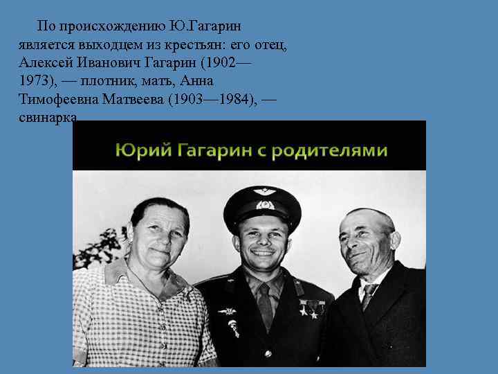 По происхождению Ю. Гагарин является выходцем из крестьян: его отец, Алексей Иванович Гагарин (1902—