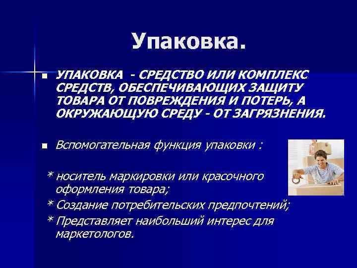 Упаковка. n n УПАКОВКА - СРЕДСТВО ИЛИ КОМПЛЕКС СРЕДСТВ, ОБЕСПЕЧИВАЮЩИХ ЗАЩИТУ ТОВАРА ОТ ПОВРЕЖДЕНИЯ