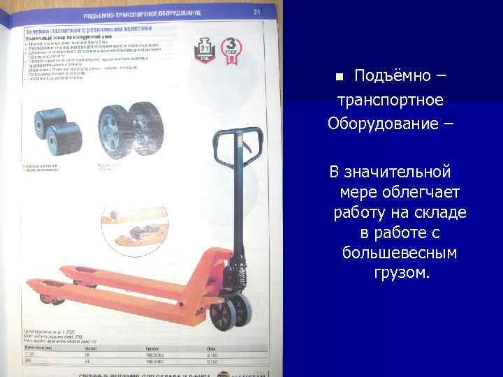 Подъёмно – транспортное Оборудование – n В значительной мере облегчает работу на складе в