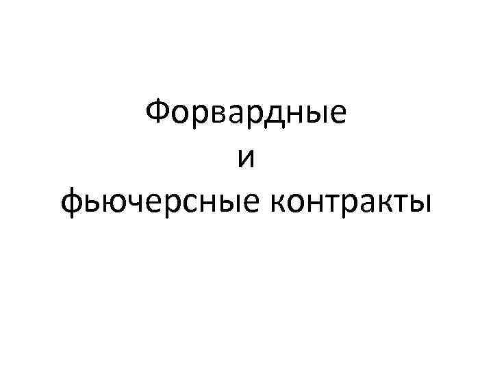 Форвардные и фьючерсные контракты 