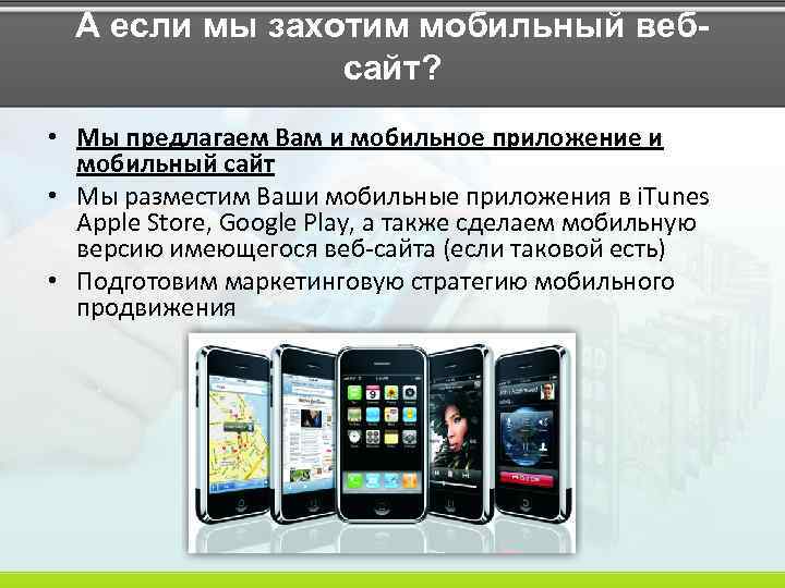 А если мы захотим мобильный вебсайт? • Мы предлагаем Вам и мобильное приложение и