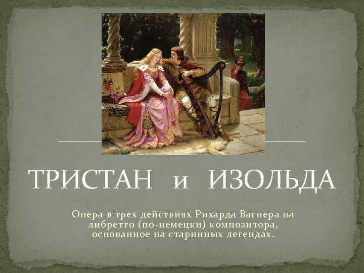 ТРИСТАН и ИЗОЛЬДА Опера в трех действиях Рихарда Вагнера на либретто (по-немецки) композитора, основанное